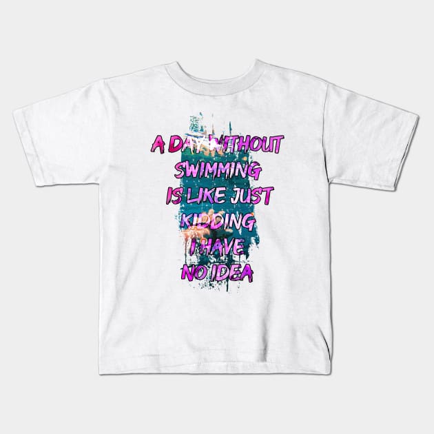 A day without swimming is like just kidding i have no idea trending design Kids T-Shirt by Color-Lab